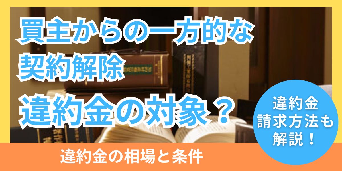 買主からの一方的な契約解除は違約金の対象か？相場と条件を再確認