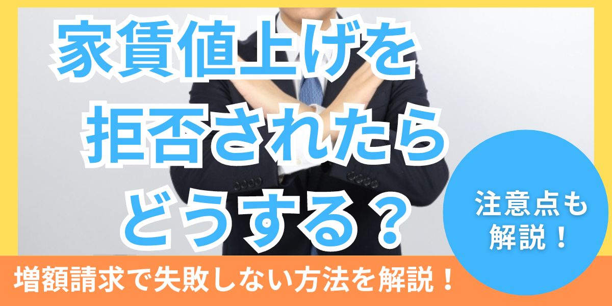 家賃値上げを拒否されたらどうすればいい？オーナーが増額請求で失敗しない対応方法