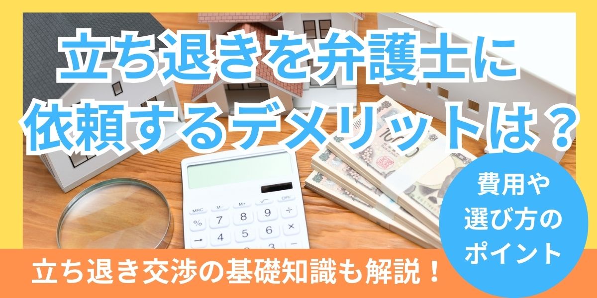 立ち退きを弁護士に依頼するデメリットは何？費用や選び方のポイントを解説