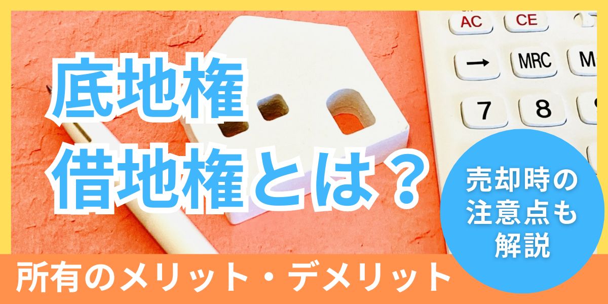 底地権・借地権とは？違いやメリット･デメリットと売却時の注意点を解説