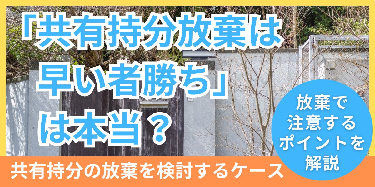 「共有持分放棄は早い者勝ち」は本当なのか？手続きの流れや注意点を解説