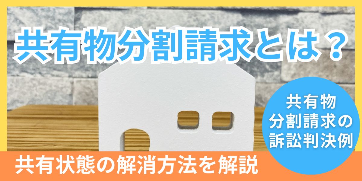 共有物分割請求とは？共有状態の解消方法や弁護士に依頼するメリットを紹介