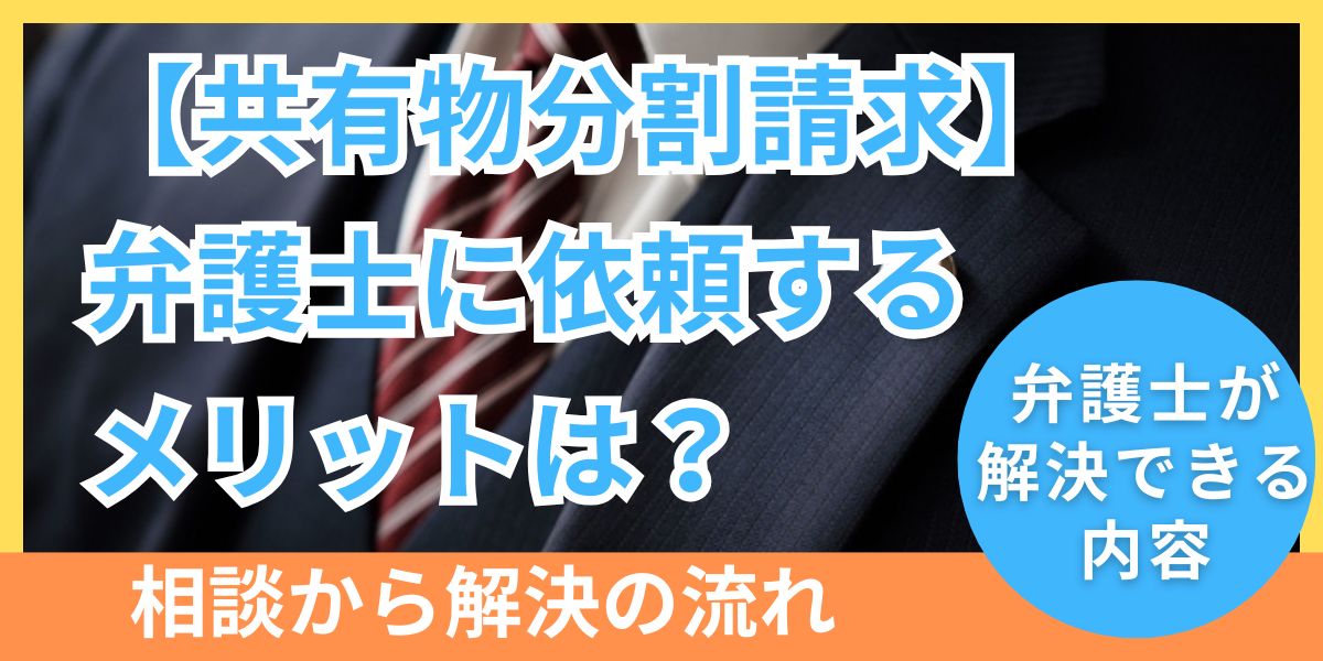 共有物分割請求を弁護士に依頼するメリットは？相談から解決までの流れ