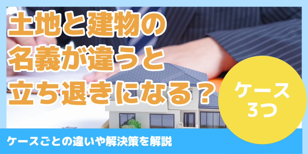 土地と建物の 名義が違うと 立ち退きになる?
