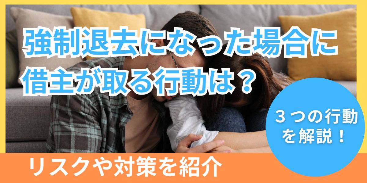 強制退去になった場合に借主が取るべき3つの行動とは?リスクや事前にできる対策を紹介