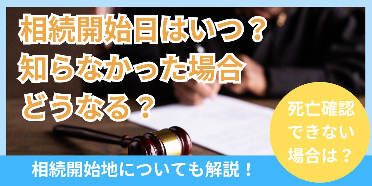 相続開始日とは？開始地のルールや知らなかった場合についても解説