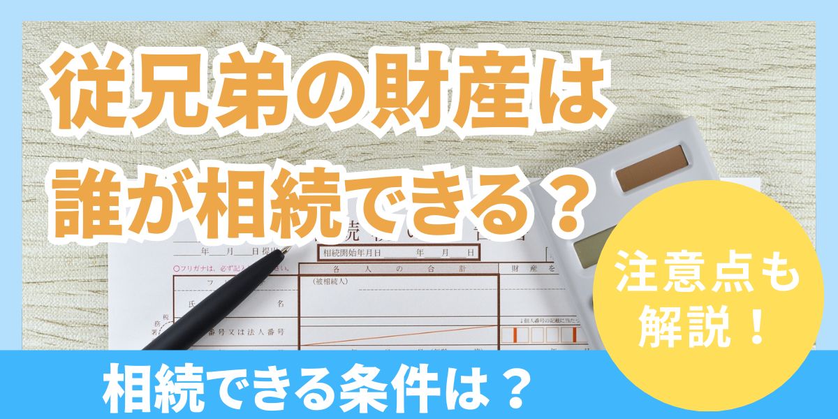 従兄弟の財産は誰が相続できる？相続割合や注意点を解説