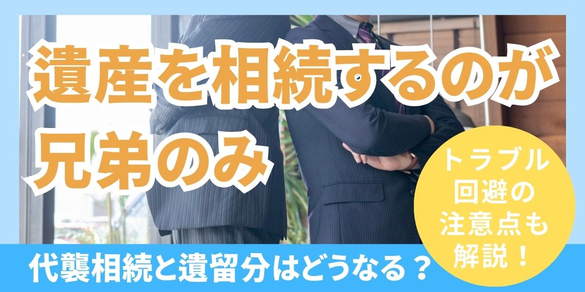 【遺産相続が兄弟のみ】の場合相続はどうなる？代襲相続や遺留分などを解説