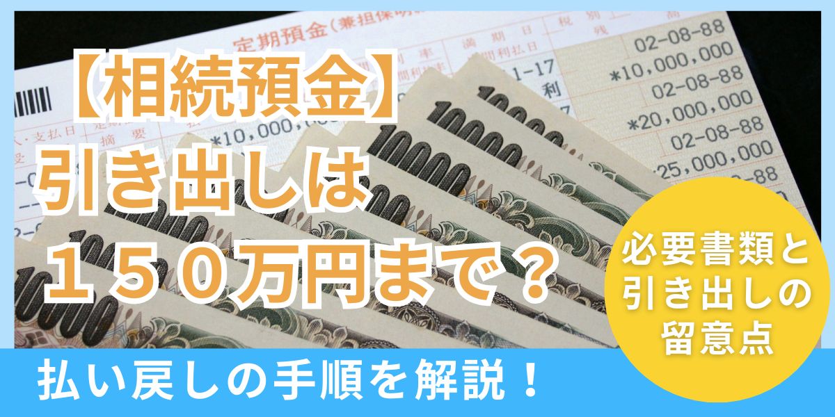 相続預金の引き出しは150万円まで？払戻しを受ける方法と留意点を解説