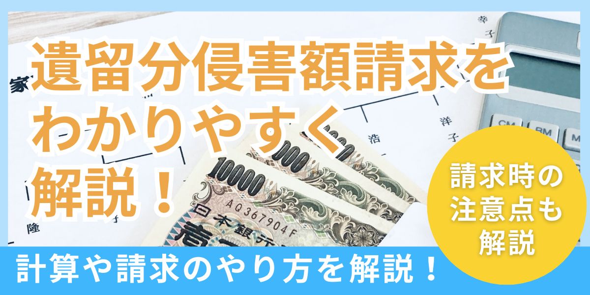 遺留分侵害額請求をわかりやすく解説！計算方法や請求のやり方、注意点も