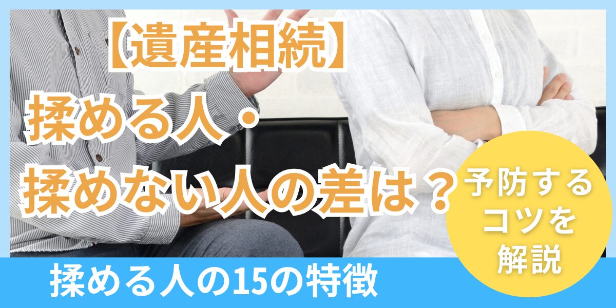 遺産相続で揉める人と揉めない人の差は何？トラブルの原因と予防するコツを解説