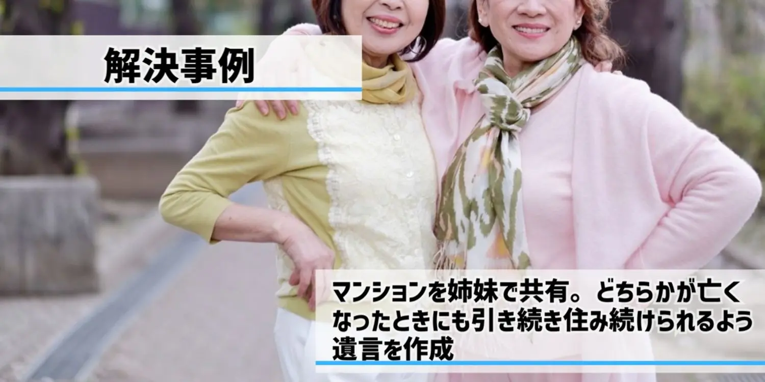 マンションを姉妹で共有。どちらかが亡くなったときにも引き続き住み続けられるよう遺言を作成