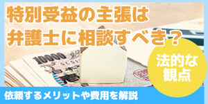 特別受益の主張は 弁護士に相談すべき?